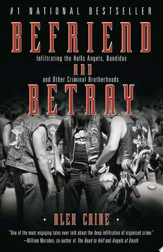 Befriend and Betray Infiltrating the Hells Angels, Bandidos and Other Criminal Brotherhoods