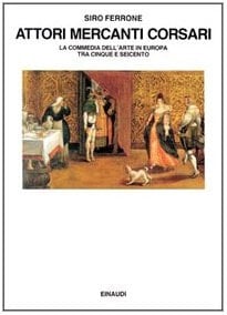 Attori, mercanti, corsari: La commedia dell'arte in Europa tra Cinque e Seicento (Saggi) (Italian Edition)
