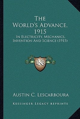 The World's Advance, 1915: In Electricity, Mechanics, Invention And Science (1915)