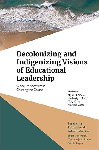 Decolonizing and Indigenizing Visions of Educational Leadership Global Perspectives in Charting the Course