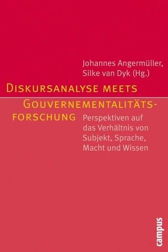 Diskursanalyse meets Gouvernementalitätsforschung Perspektiven auf das Verhältnis von Subjekt, Sprache, Macht und Wissen