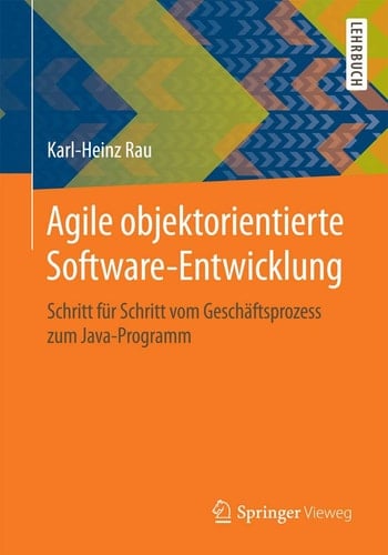Agile objektorientierte Software-Entwicklung Schritt für Schritt vom Geschäftsprozess zum Java-Programm