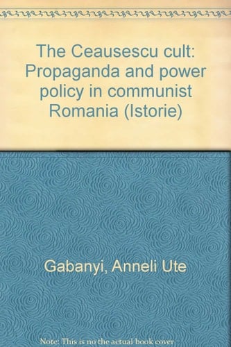 The Ceaușescu cult: Propaganda and power policy in communist Romania (Istorie)