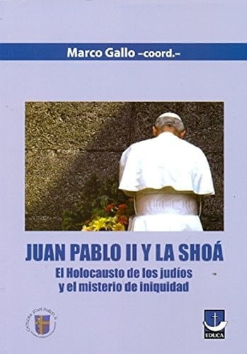 Juan Pablo II y la Shoá el holocausto de los judíos y el misterio de iniquidad