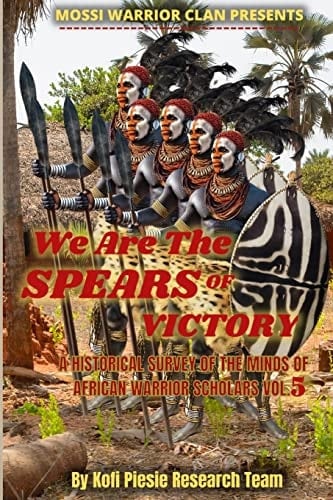 We Are The Spears Of Victory A Historical Survey Of The Minds Of African Warrior Scholars Vol. 5