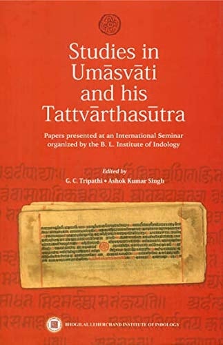 Studies in Umāsvāti and His Tattvārthasūtra Papers Presented at an International Seminar Organized by the B.L. Institute of Indology