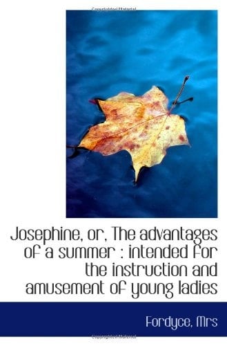 Josephine, or, The advantages of a summer : intended for the instruction and amusement of young ladi