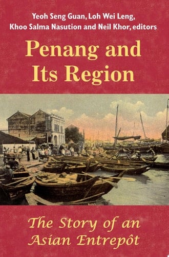 Penang and Its Region The Story of an Asian Entrepôt