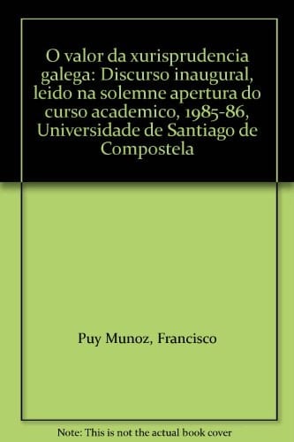 O valor da xurisprudencia galega discurso inaugural, leído na solemne apertura do curso académico, 1985-86, Universidade de Santiago de Compostela
