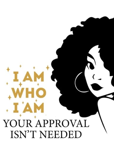 I am Who I am Your Approval isn't Needed