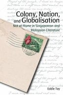 Colony, Nation and Globalisation Not at Home in Singaporean and Malaysian Literature