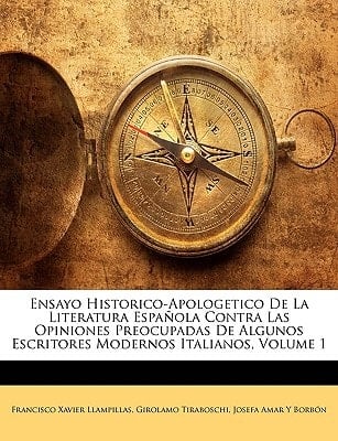 Ensayo Historico-Apologetico De La Literatura Española Contra Las Opiniones Preocupadas De Algunos Escritores Modernos Italianos, Volume 1 (Spanish Edition)