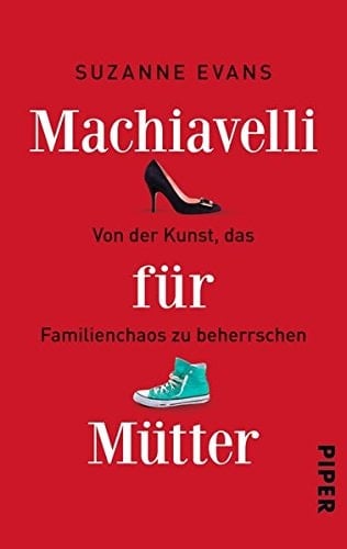 Machiavelli für Mütter von der Kunst, das Familienchaos zu beherrschen