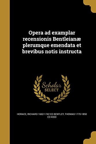 Opera Ad Examplar Recensionis Bentleianae Plerumque Emendata Et Brevibus Notis Instructa