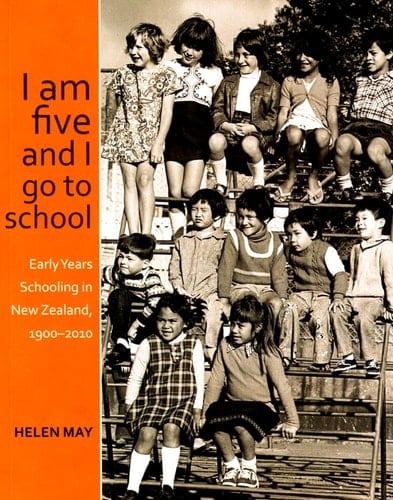 I Am Five and I Go to School Early Years Schooling in New Zealand, 1900-2010