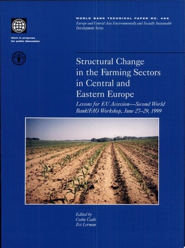 Structural Change in the Farming Sectors in Central and Eastern Europe Lessons for the EU Accession : Second World Bank/FAO Workshop, June 27-29, 1999