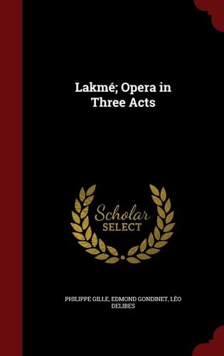 Lakmé; Opera in Three Acts