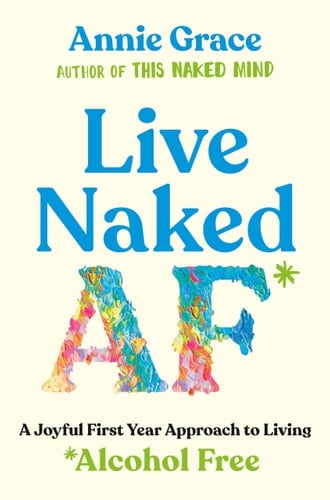 Live Naked AF A Joyful Approach to Living Alcohol Free