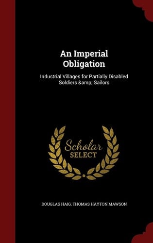 An Imperial Obligation Industrial Villages for Partially Disabled Soldiers & Sailors