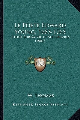 Le Poete Edward Young, 1683-1765: Etude Sur Sa Vie Et Ses Oeuvres (1901) (French Edition)