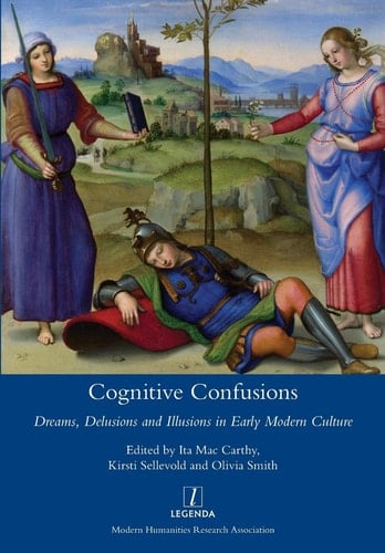 Cognitive Confusions Dreams, Delusions and Illusions in Early Modern Culture