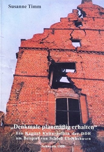 Denkmale planmässig erhalten: Ein Kapitel Kulturpolitik der DDR am Beispiel von Schloss Ulrichshusen (German Edition)