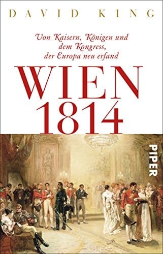 Wien 1814 von Kaisern, Königen und dem Kongress, der Europa neu erfand