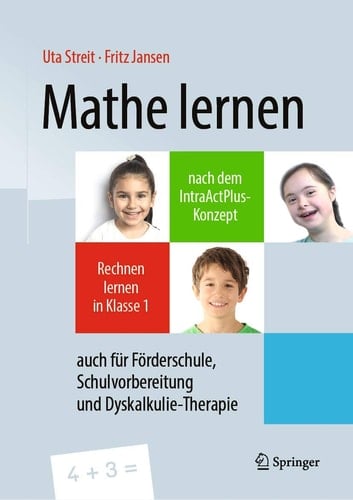 Mathe lernen nach dem IntraActPlus-Konzept Rechnen lernen in Klasse 1 – auch für Förderschule, Schulvorbereitung und Dyskalkulie-Therapie
