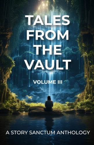 Tales from the Vault: A Story Sanctum Anthology (Volume III)