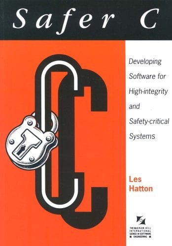 Safer C: Developing Software for High-Integrity and Safety-Critical Systems (The McGraw-Hill International Series in Software Engineering)