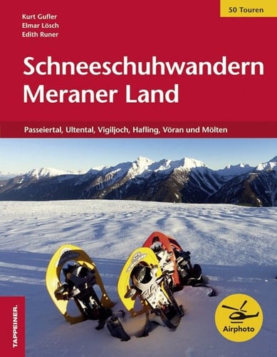 Schneeschuhwandern Meraner Land Passeiertal, Ultental, Vigiljoch, Hafling, Vöran und Mölten : 48 Touren