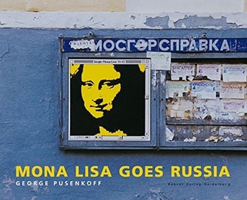 George Pusenkoff - Mona Lisa goes Russia : [anlässlich der Ausstellung im Heidelberger Kunstverein, 2. Februar bis 3. März 2002 und in der Städtischen Galerie "Die Welle" Iserlohn, 2002 und Haus der Fotografie, Moskau, 2002]