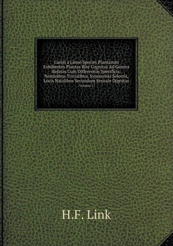 Caroli a Linné Species Plantarum Exhibentes Plantas Rite Cognitas Ad Genera Relatas Cum Differentiis Specificis, Nominibus Trivialibus, Synonymis ... Sexuale Digestas Volume 2 (Latin Edition)