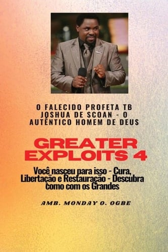 Greater Exploits - 4 O Falecido Profeta TB Joshua de SCOAN - para isso - Cura, Libertação e Restauração - Descubra como com os Grandes
