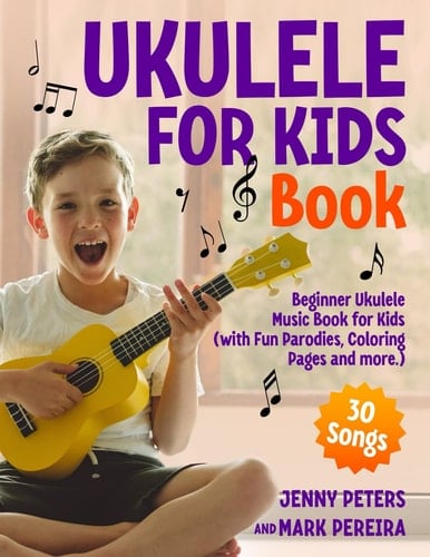 Ukulele for Kids Book: Learn and Play 30 Songs With Fun Parodies, Coloring Pages, Easy First Lessons and How To Guide