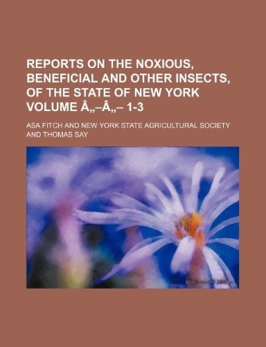 Reports on the noxious, beneficial and other insects, of the state of New York Volume â„-â„- 1-3