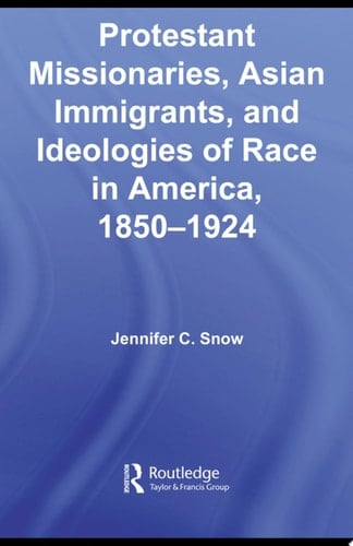 Protestant Missionaries, Asian Immigrants, and Ideologies of Race in America, 1850–1924