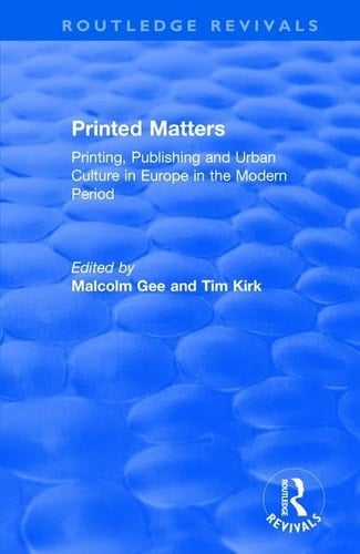 Printed Matters Printing, Publishing and Urban Culture in Europe in the Modern Period