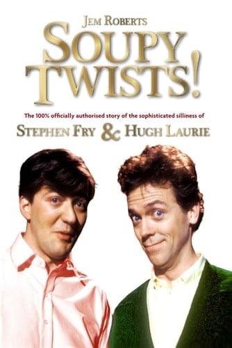 Soupy Twists!: The 100% Official Story of Stephen Fry & Hugh Laurie