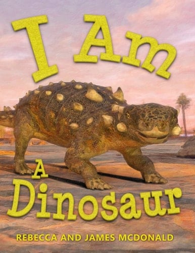 I Am a Dinosaur A Dinosaur Book for Kids