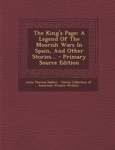 The King's Page A Legend of the Moorish Wars in Spain, and Other Stories... - Primary Source Edition