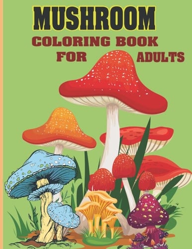 Mushroom Coloring Book For Adults: 100 Pages Anxiety Relief, Stress Relief, relaxation, Mindfulness, Stress Reducing, Marvelous, Awesome Mushroom Coloring Book for Adult.