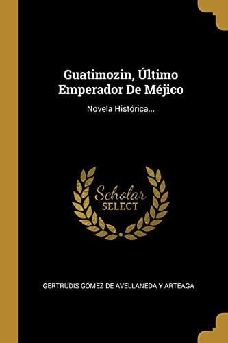 Guatimozin, Último Emperador De Méjico Novela Histórica...
