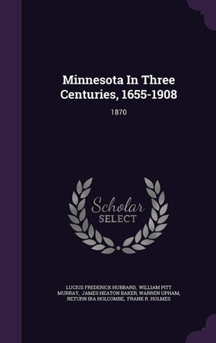 Minnesota in Three Centuries, 1655-1908 1870