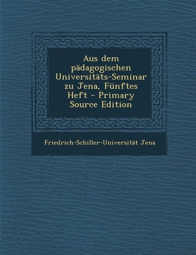 Aus dem pädagogischen Universitäts-Seminar zu Jena, Fünftes Heft - Primary Source Edition (German Edition)