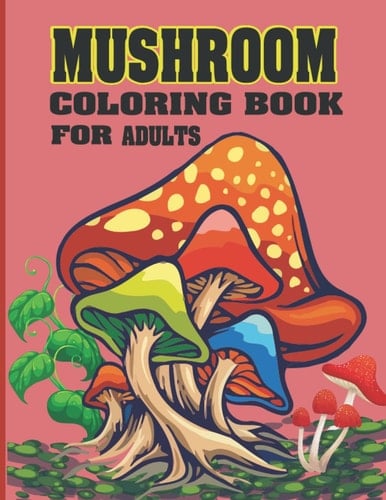 Mushroom Coloring Book For Adults: 100 Pages Anxiety Relief, Stress Relief, relaxation, Mindfulness, Stress Reducing, Marvelous, Awesome Mushroom Coloring Book for Adult Teen Women.
