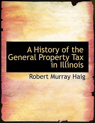 A History of the General Property Tax in Illinois (Large Print Edition)