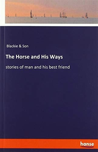 The Horse and His Ways Stories of Man and His Best Friend