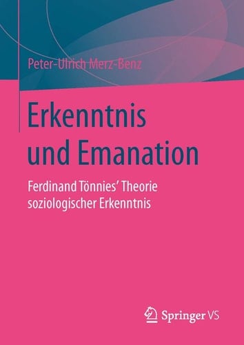 Erkenntnis und Emanation Ferdinand Tönnies' Theorie soziologischer Erkenntnis