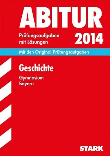 Geschichte, Gymnasium Bayern 2011 - 2013 ; Prüfungsaufgaben mit Lösungen ; [mit den Original-Prüfungsaufgaben]